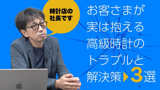 時計店の社長がお客さまからよく聞いた時計のトラブルと解決策3選